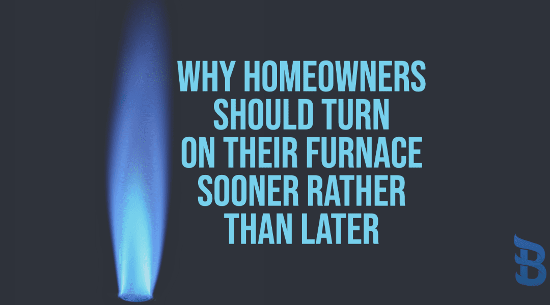 Why Should HomeownersTurn On Their Furnace Sooner Rather Than Later?