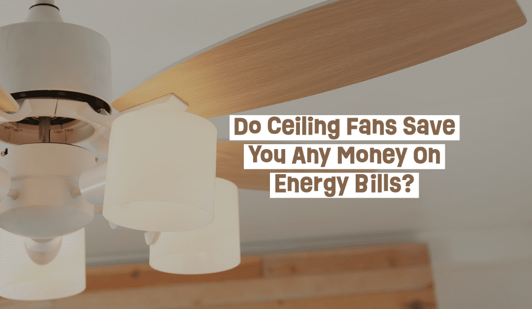 Do Ceiling Fans Save You Any Money On Energy Bills? 